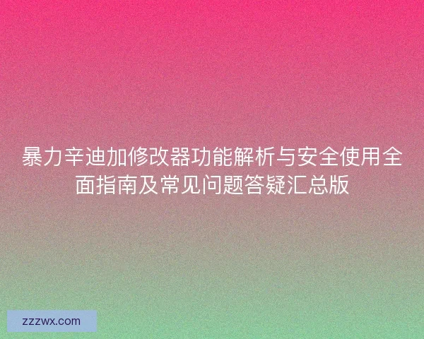 暴力辛迪加修改器功能解析与安全使用全面指南及常见问题答疑汇总版 暴力辛迪加修改器功能解析与安全使用全面指南及常见问题答疑汇总版